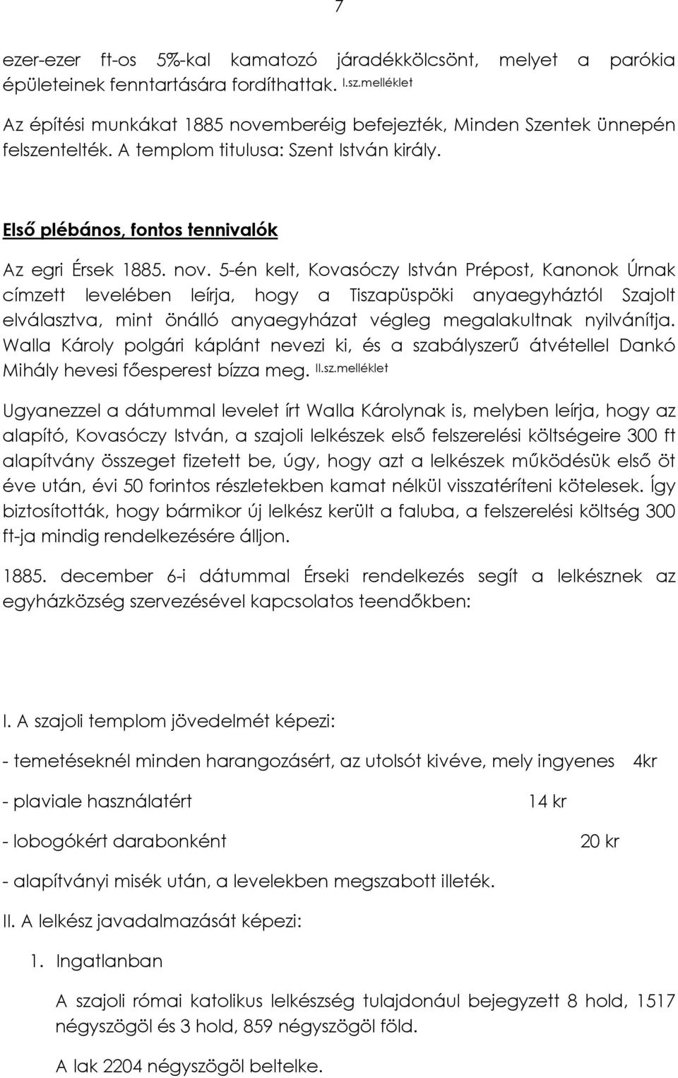 mberéig befejezték, Minden Szentek ünnepén felszentelték. A templom titulusa: Szent István király. Első plébános, fontos tennivalók Az egri Érsek 1885. nov.