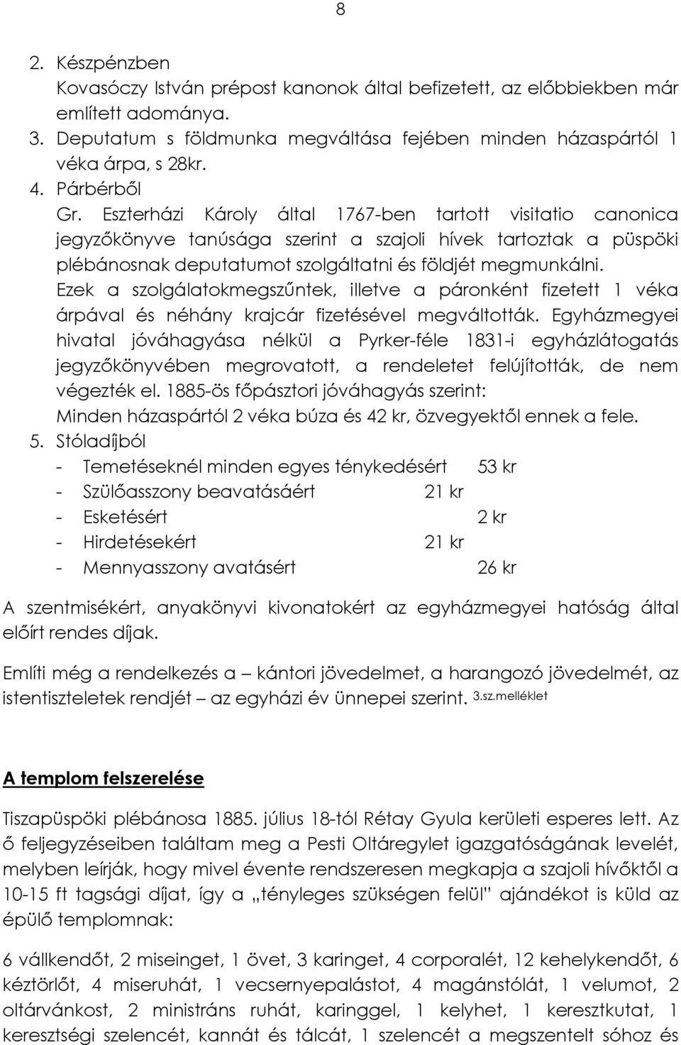 Ezek a szolgálatokmegszűntek, illetve a páronként fizetett 1 véka árpával és néhány krajcár fizetésével megváltották.