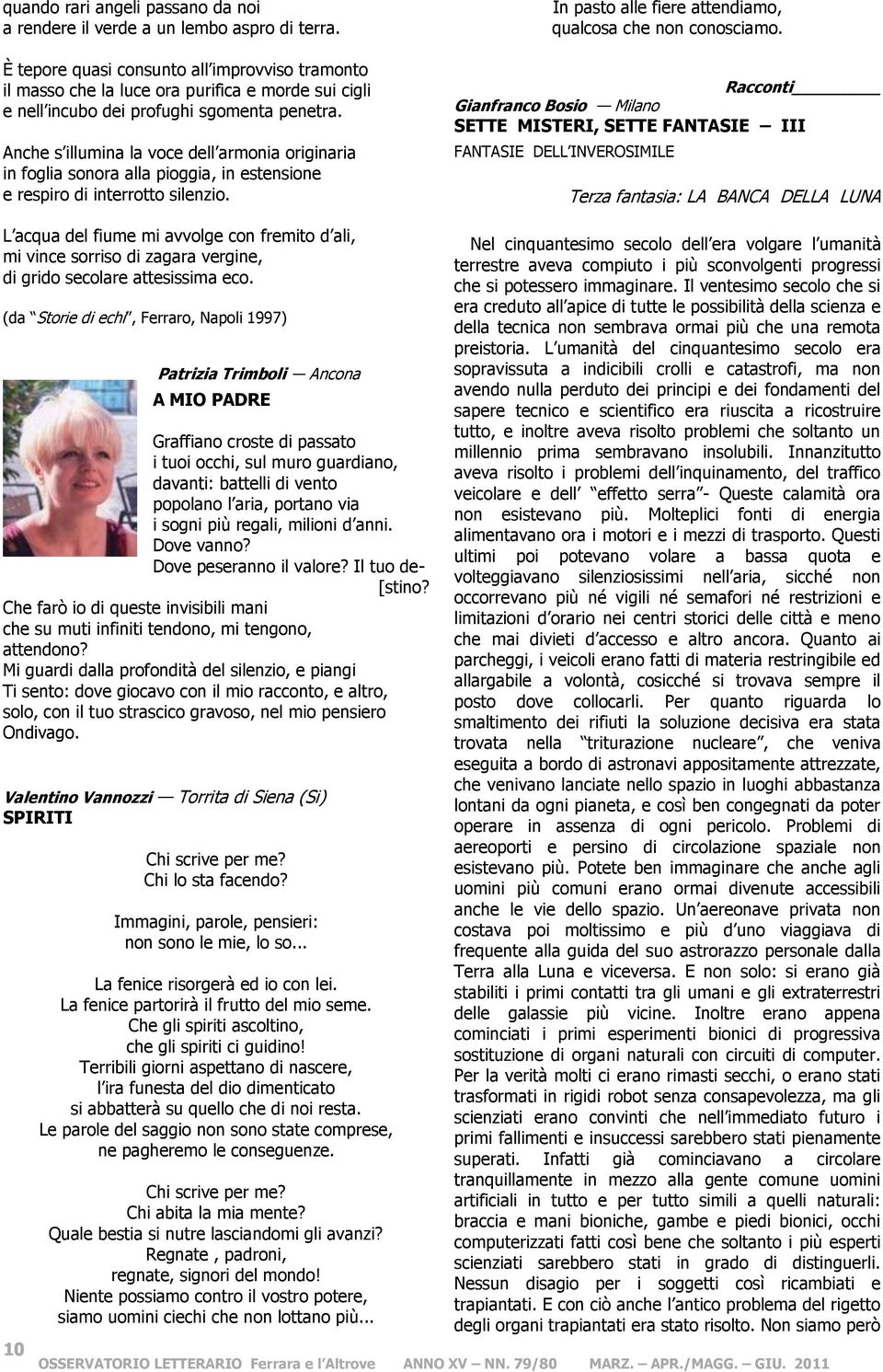 Anche s illumina la voce dell armonia originaria in foglia sonora alla pioggia, in estensione e respiro di interrotto silenzio. In pasto alle fiere attendiamo, qualcosa che non conosciamo.