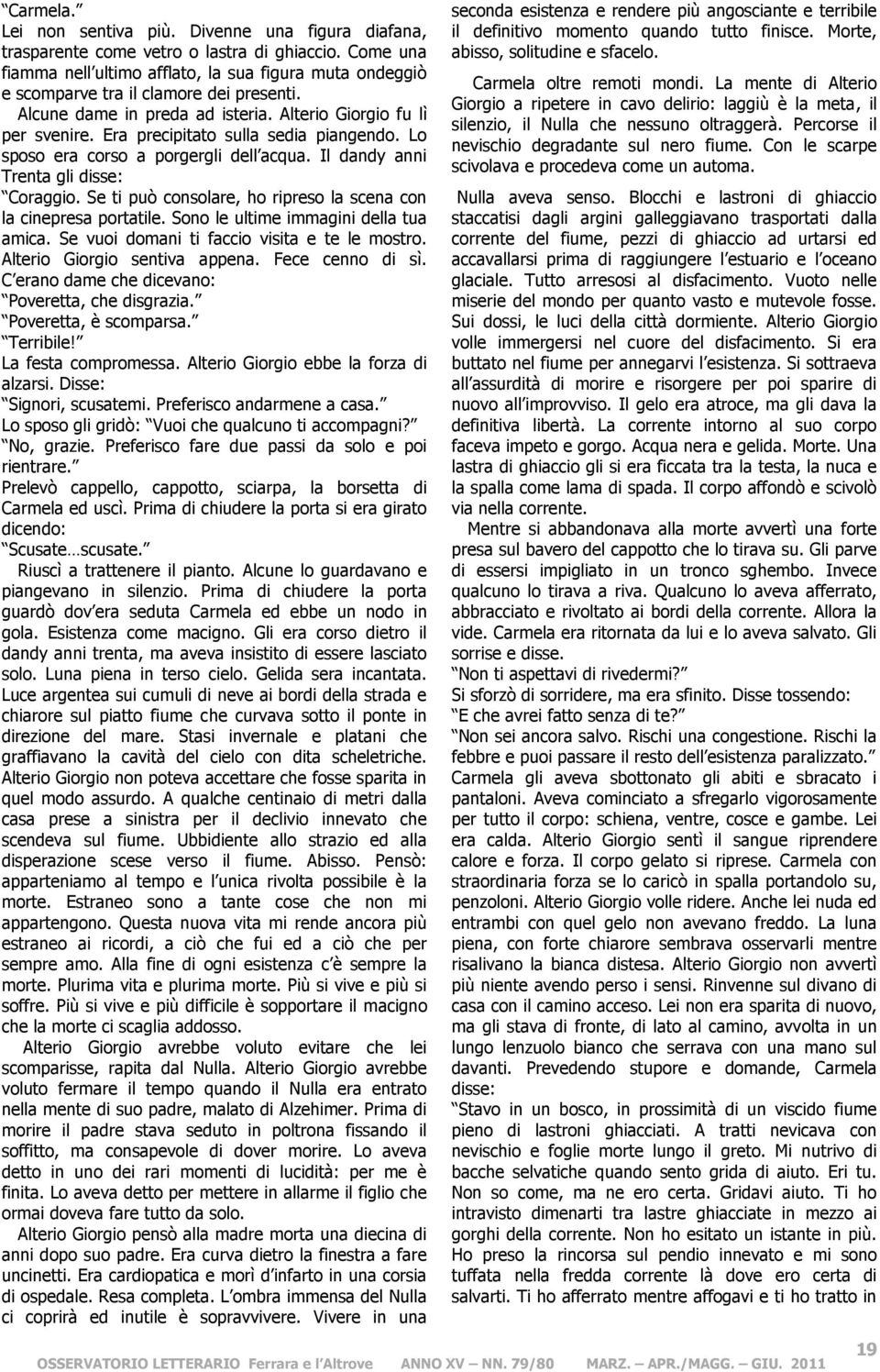 Era precipitato sulla sedia piangendo. Lo sposo era corso a porgergli dell acqua. Il dandy anni Trenta gli disse: Coraggio. Se ti può consolare, ho ripreso la scena con la cinepresa portatile.