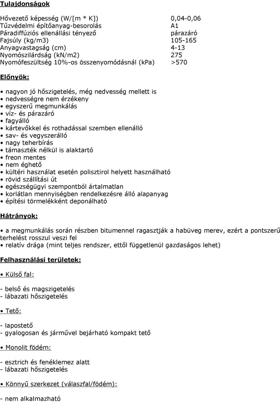 és vegyszerálló nagy teherbírás támaszték nélkül is alaktartó freon mentes nem éghető kültéri használat esetén polisztirol helyett használható rövid szállítási út egészségügyi szempontból ártalmatlan