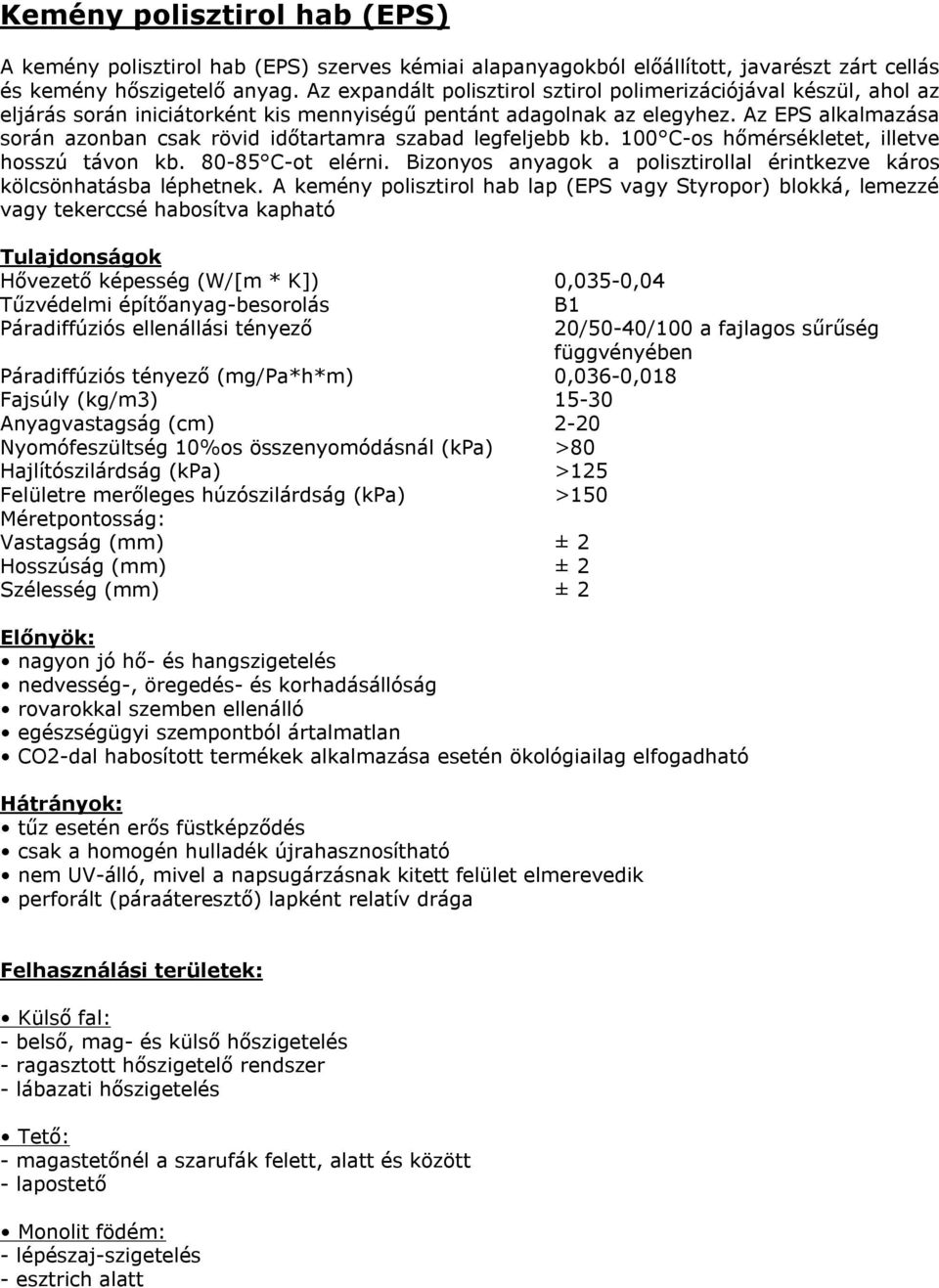 Az EPS alkalmazása során azonban csak rövid időtartamra szabad legfeljebb kb. 100 C-os hőmérsékletet, illetve hosszú távon kb. 80-85 C-ot elérni.