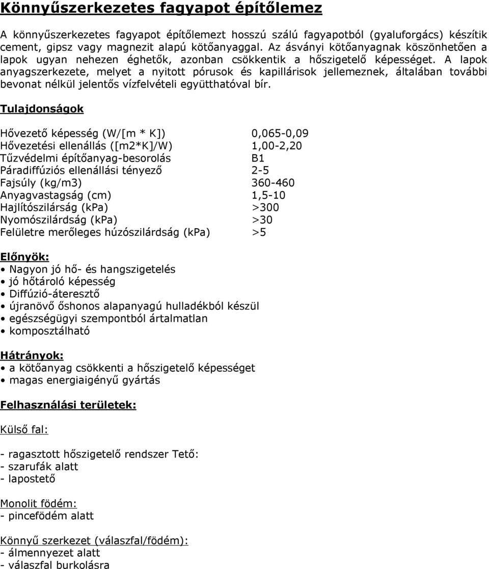 A lapok anyagszerkezete, melyet a nyitott pórusok és kapillárisok jellemeznek, általában további bevonat nélkül jelentős vízfelvételi együtthatóval bír.