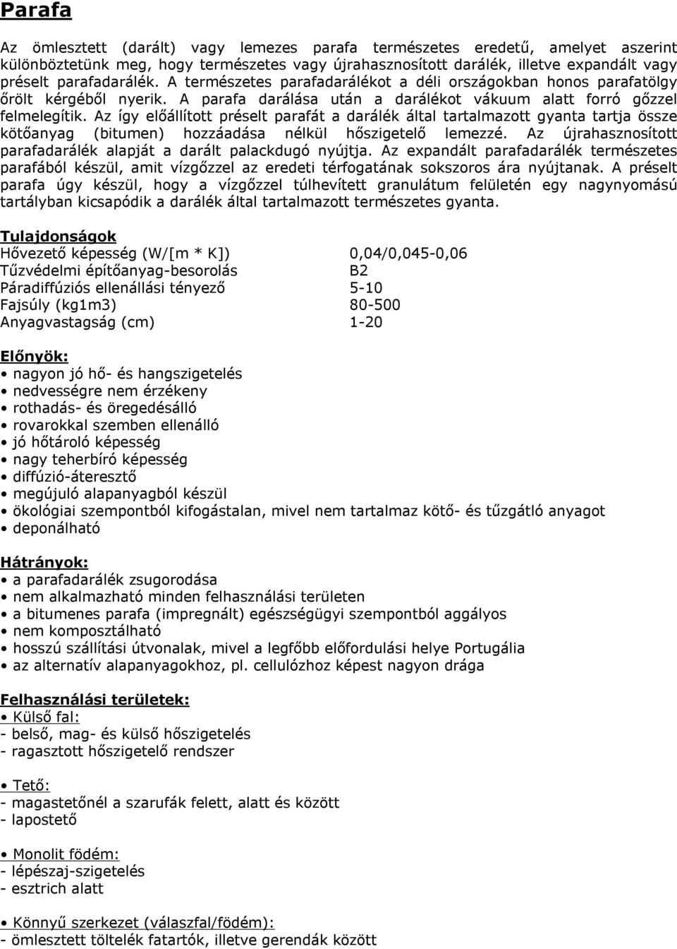 Az így előállított préselt parafát a darálék által tartalmazott gyanta tartja össze kötőanyag (bitumen) hozzáadása nélkül hőszigetelő lemezzé.