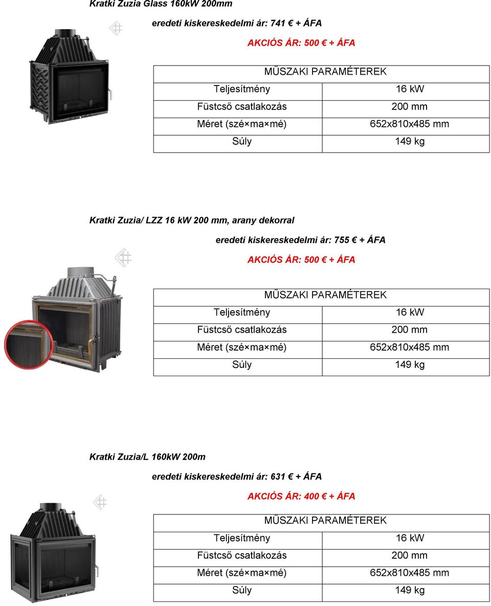 kiskereskedelmi ár: 755 + ÁFA AKCIÓS ÁR: 500 + ÁFA 16 kw 652x810x485 mm 149 kg Kratki