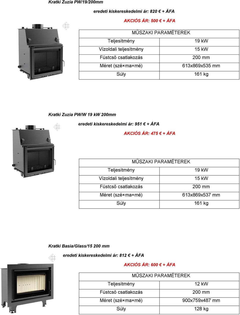 kiskereskedelmi ár: 951 + ÁFA AKCIÓS ÁR: 475 + ÁFA 19 kw Vízoldali teljesítmény 15 kw 613x869x537