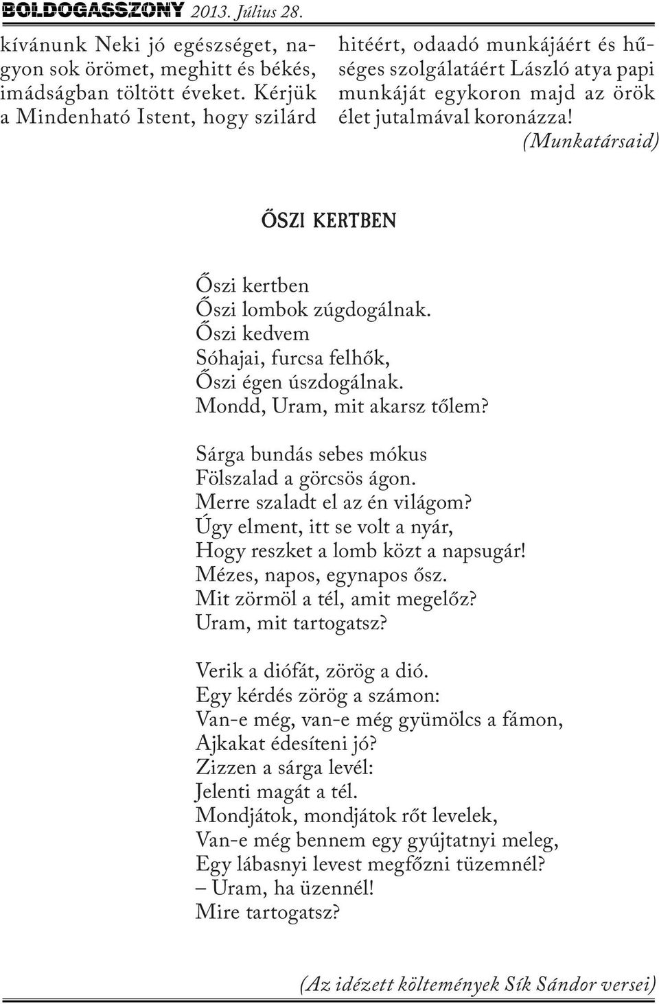 (Munkatársaid) OSZI KERTBEN Őszi kertben Őszi lombok zúgdogálnak. Őszi kedvem Sóhajai, furcsa felhők, Őszi égen úszdogálnak. Mondd, Uram, mit akarsz tőlem?