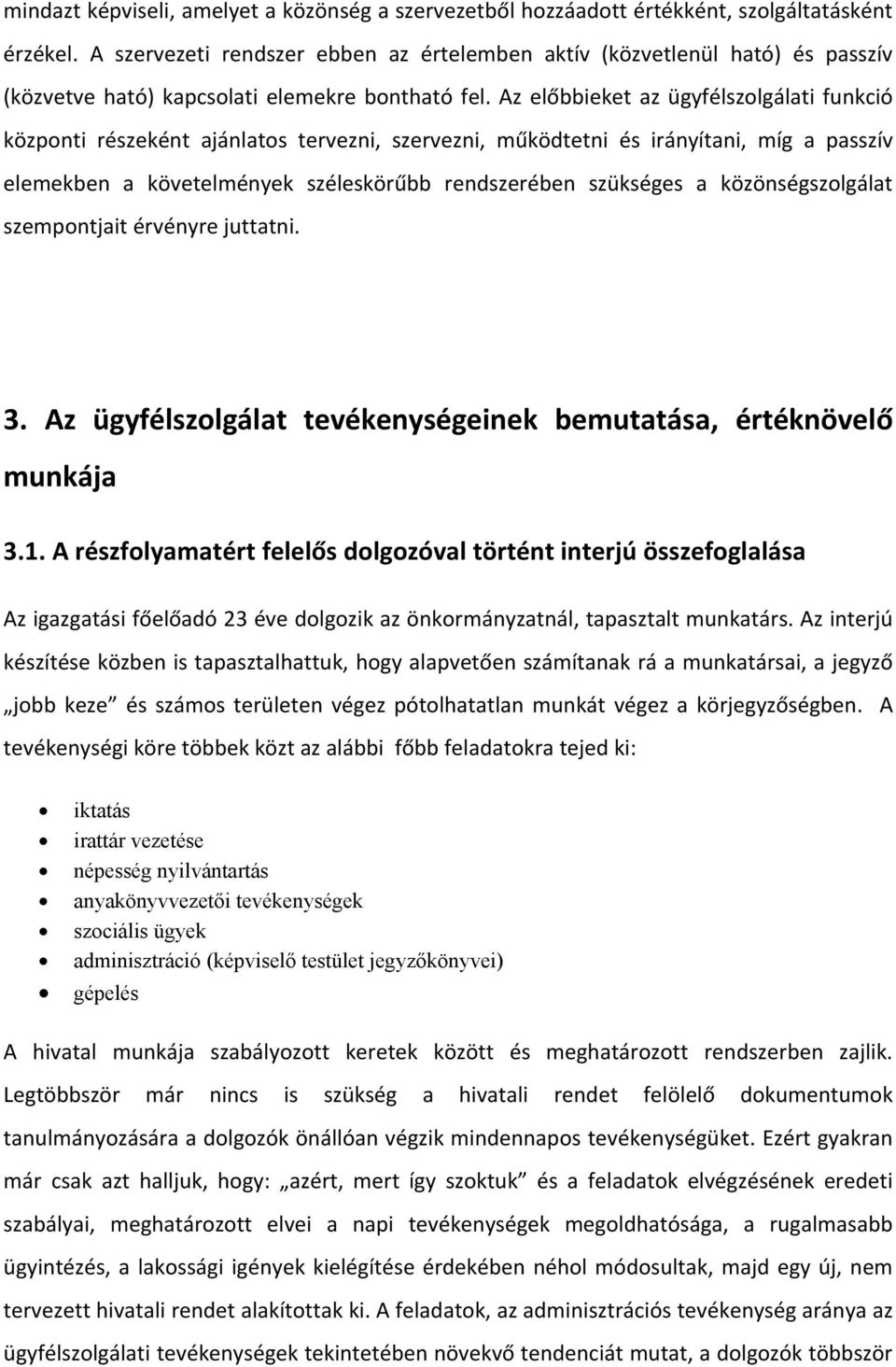 Az előbbieket az ügyfélszolgálati funkció központi részeként ajánlatos tervezni, szervezni, működtetni és irányítani, míg a passzív elemekben a követelmények széleskörűbb rendszerében szükséges a