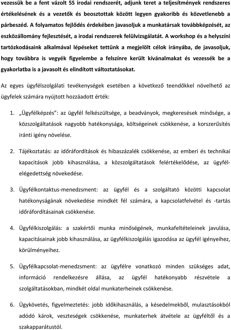 A workshop és a helyszíni tartózkodásaink alkalmával lépéseket tettünk a megjelölt célok irányába, de javasoljuk, hogy továbbra is vegyék figyelembe a felszínre került kívánalmakat és vezessék be a