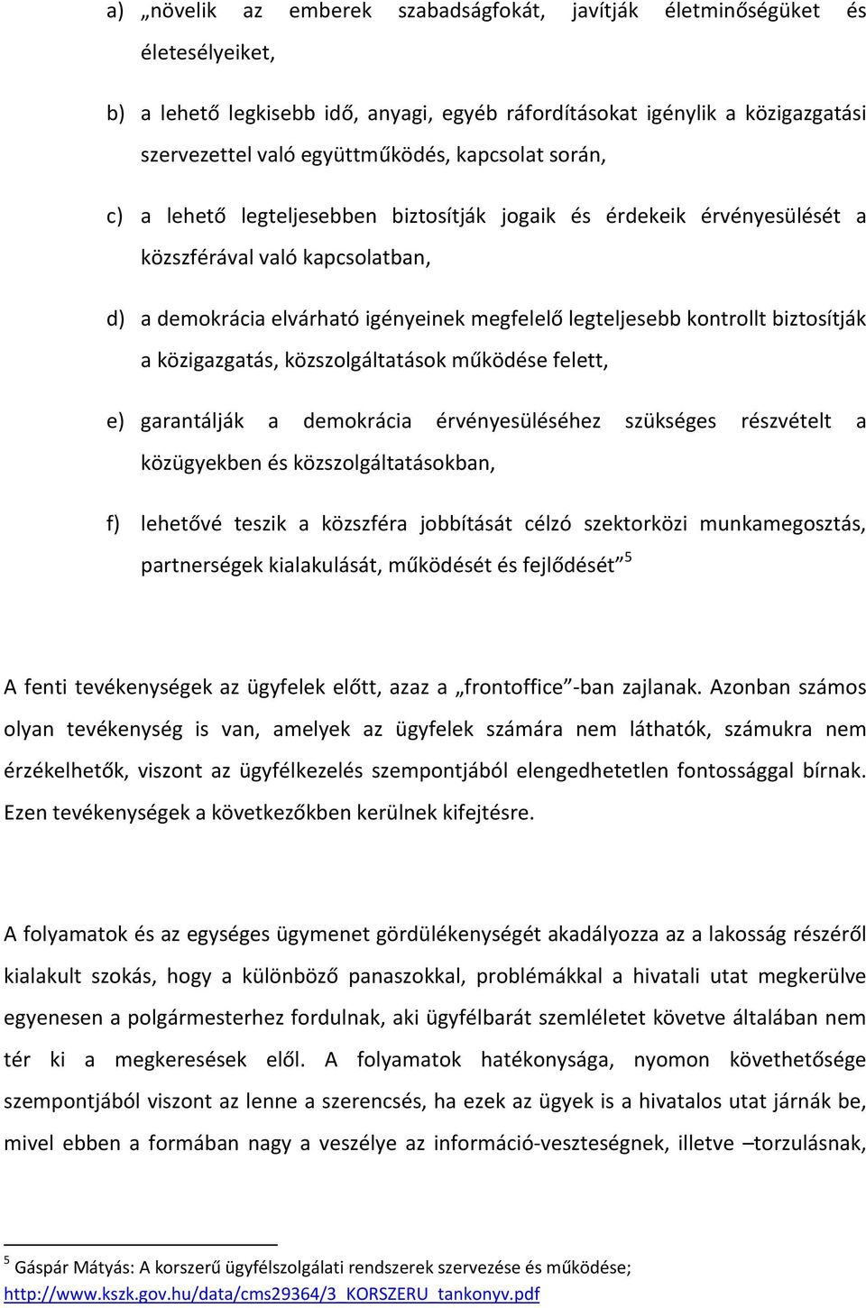 biztosítják a közigazgatás, közszolgáltatások működése felett, e) garantálják a demokrácia érvényesüléséhez szükséges részvételt a közügyekben és közszolgáltatásokban, f) lehetővé teszik a közszféra