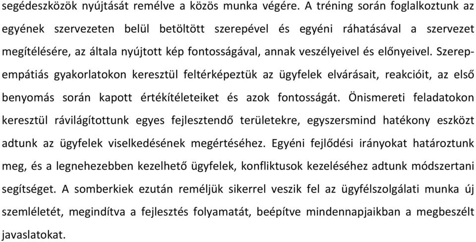 Szerepempátiás gyakorlatokon keresztül feltérképeztük az ügyfelek elvárásait, reakcióit, az első benyomás során kapott értékítéleteiket és azok fontosságát.