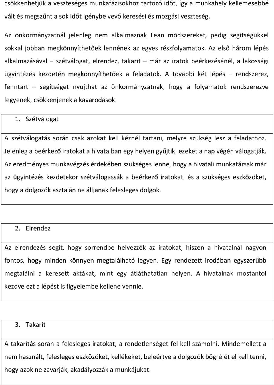 Az első három lépés alkalmazásával szétválogat, elrendez, takarít már az iratok beérkezésénél, a lakossági ügyintézés kezdetén megkönnyíthetőek a feladatok.