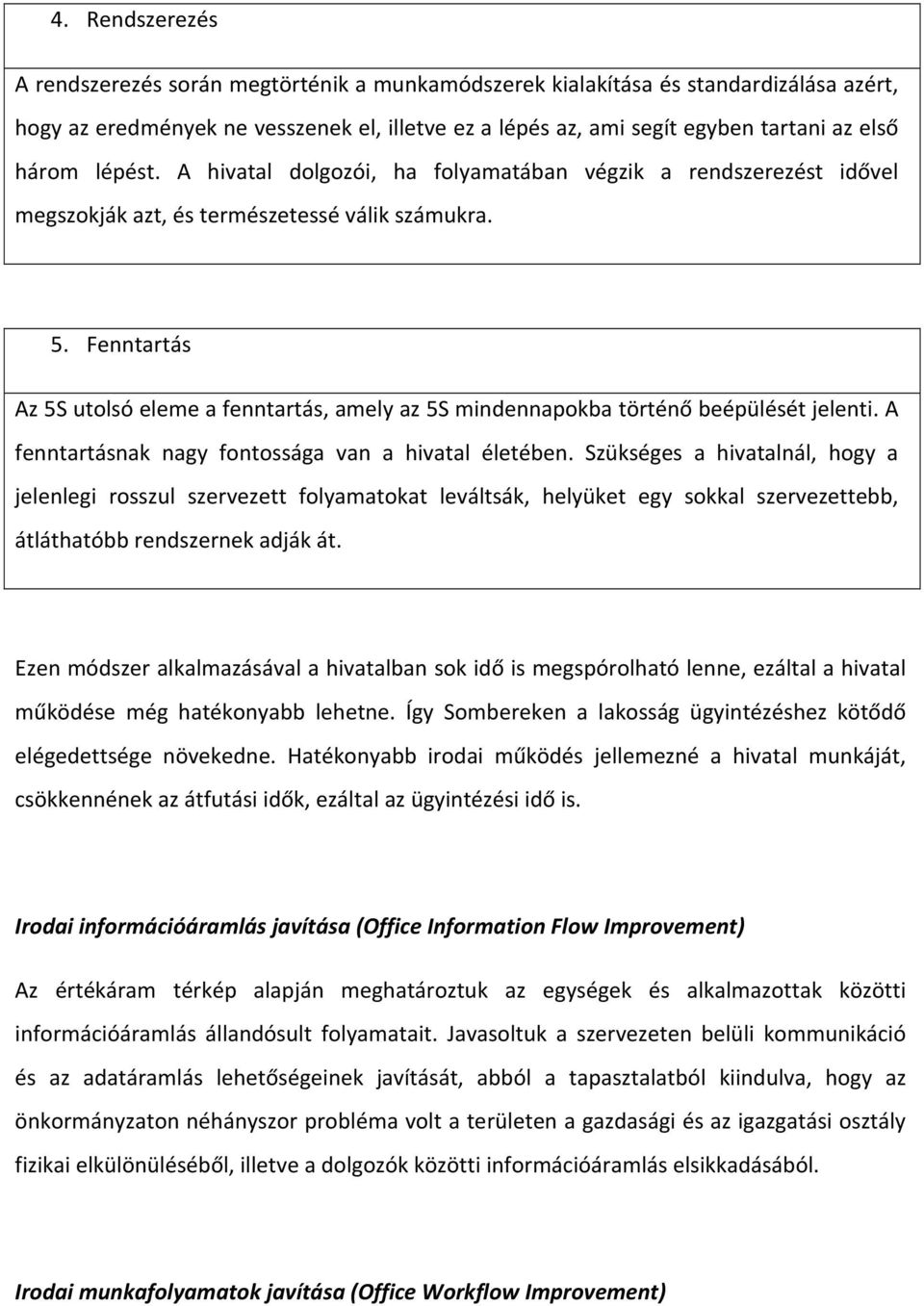 Fenntartás Az 5S utolsó eleme a fenntartás, amely az 5S mindennapokba történő beépülését jelenti. A fenntartásnak nagy fontossága van a hivatal életében.