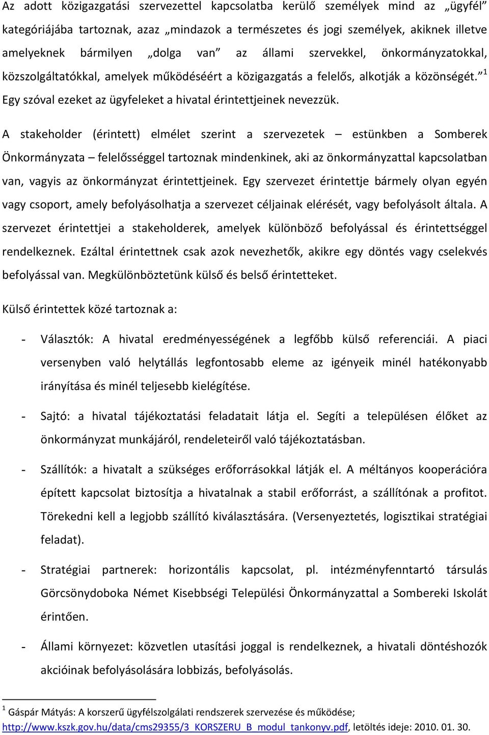 A stakeholder (érintett) elmélet szerint a szervezetek estünkben a Somberek Önkormányzata felelősséggel tartoznak mindenkinek, aki az önkormányzattal kapcsolatban van, vagyis az önkormányzat