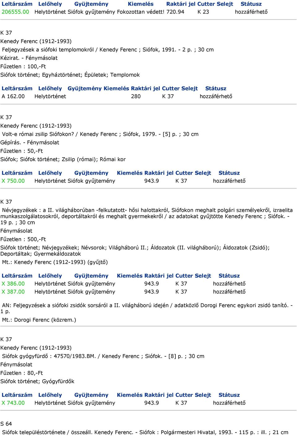 - Fűzetlen : 100,-Ft Siófok történet; Egyháztörténet; Épületek; Templomok A 162.00 Helytörténet 280 K 37 hozzáférhető K 37 Kenedy Ferenc (1912-1993) Volt-e római zsilip Siófokon?