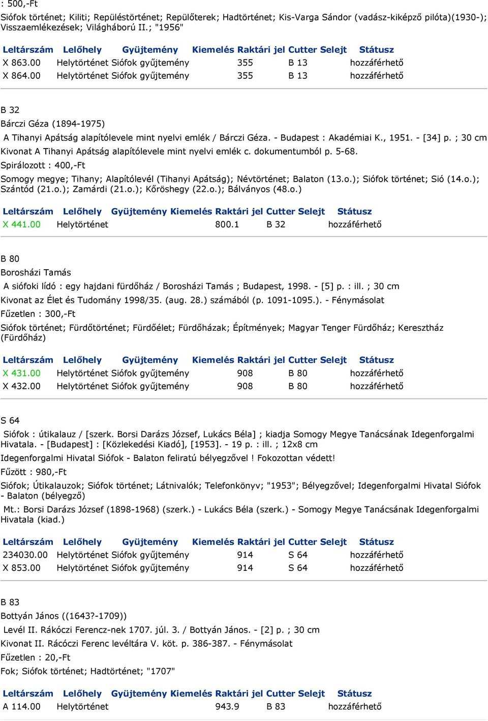 00 Helytörténet Siófok gyűjtemény 355 B 13 hozzáférhető B 32 Bárczi Géza (1894-1975) A Tihanyi Apátság alapítólevele mint nyelvi emlék / Bárczi Géza. - Budapest : Akadémiai K., 1951. - [34] p.