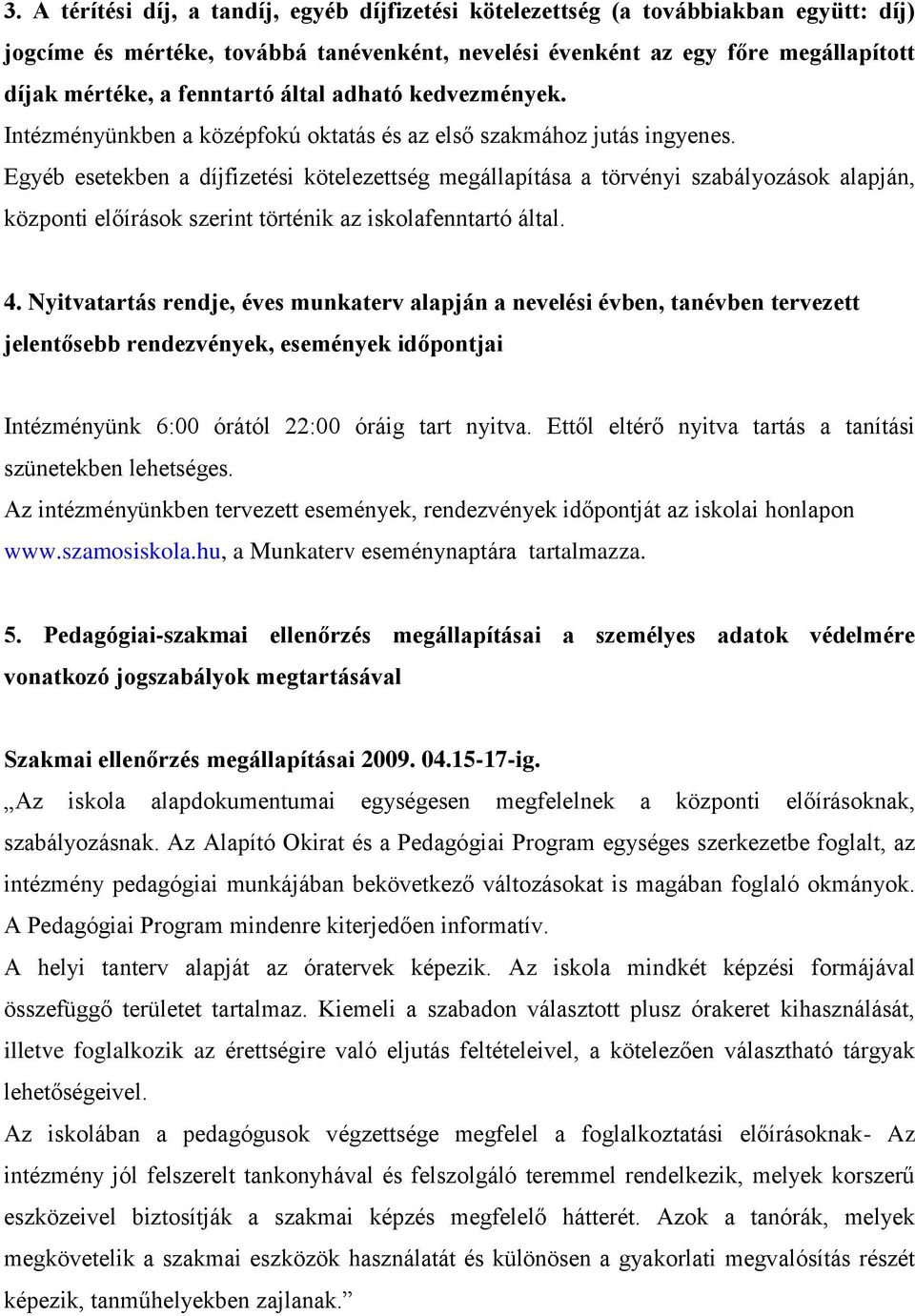 Egyéb esetekben a díjfizetési kötelezettség megállapítása a törvényi szabályozások alapján, központi előírások szerint történik az iskolafenntartó által. 4.