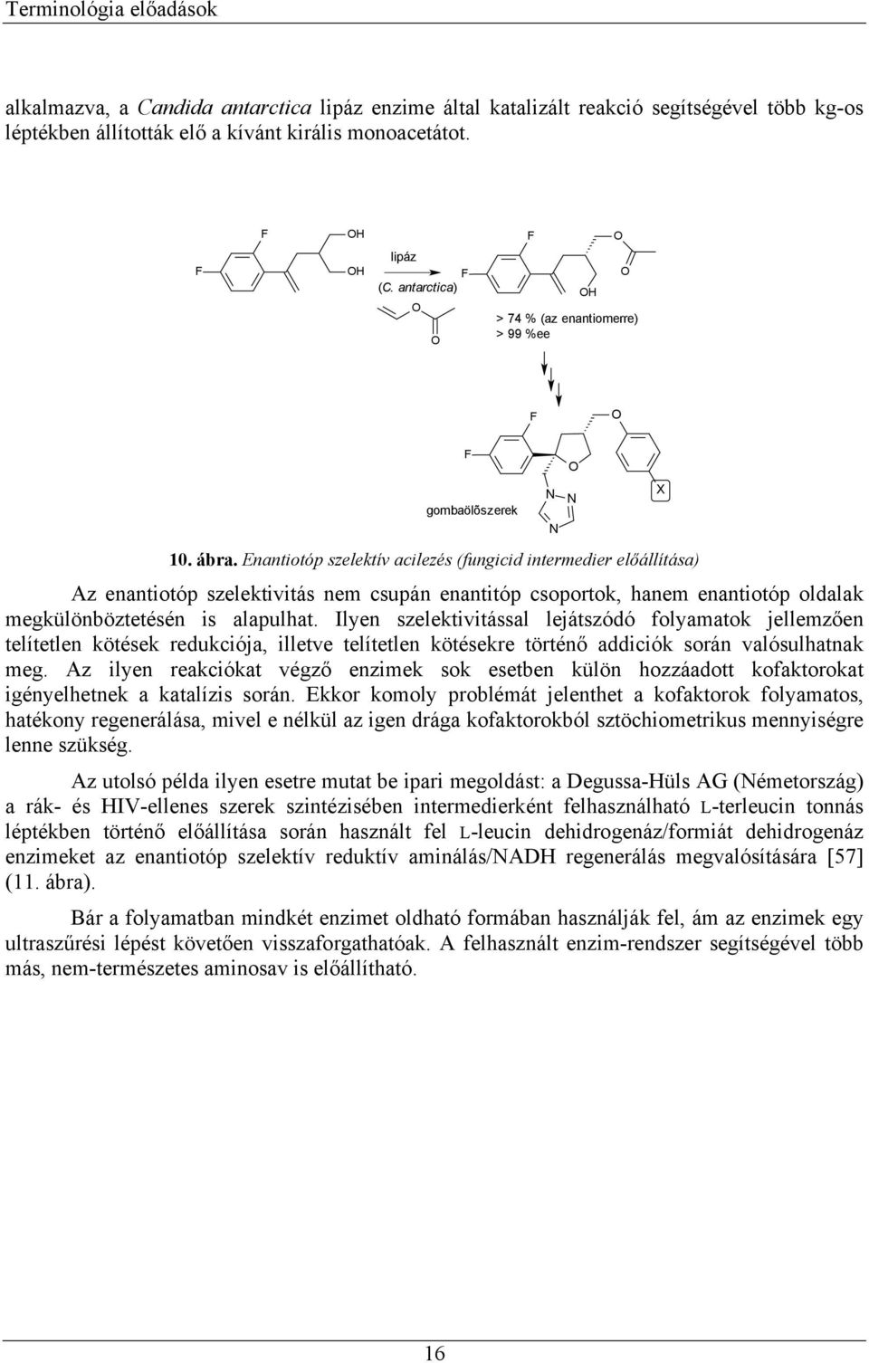 Enantiotóp szelektív acilezés (fungicid intermedier előállítása) Az enantiotóp szelektivitás nem csupán enantitóp csoportok, hanem enantiotóp oldalak megkülönböztetésén is alapulhat.