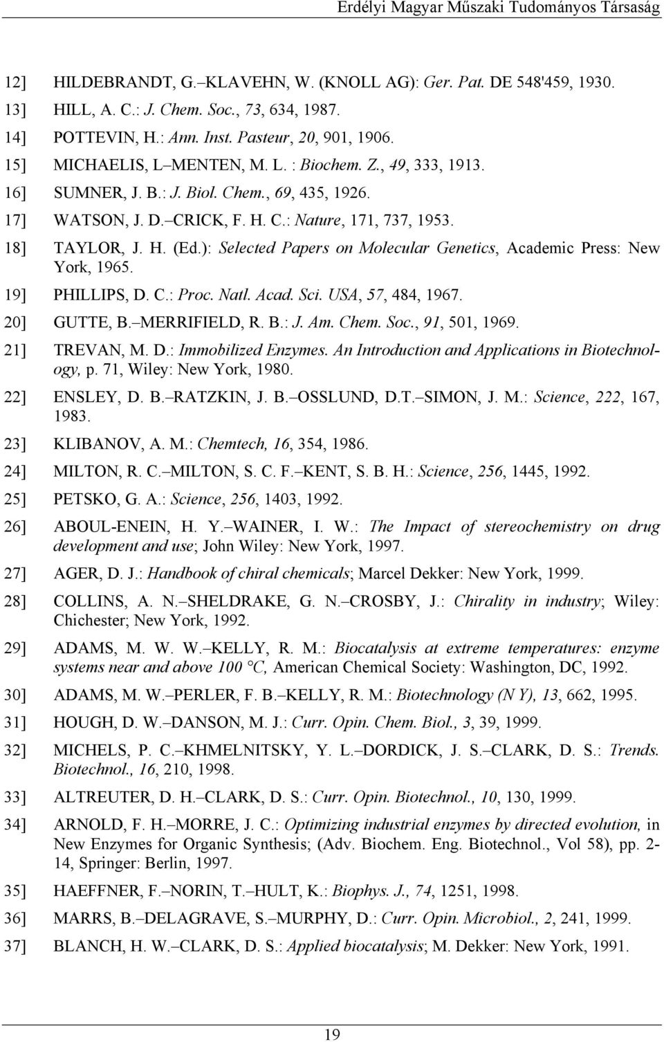 18] TAYLOR, J. H. (Ed.): Selected Papers on Molecular Genetics, Academic Press: New York, 1965. 19] PHILLIPS, D. C.: Proc. Natl. Acad. Sci. USA, 57, 484, 1967. 20] GUTTE, B. MERRIFIELD, R. B.: J. Am.