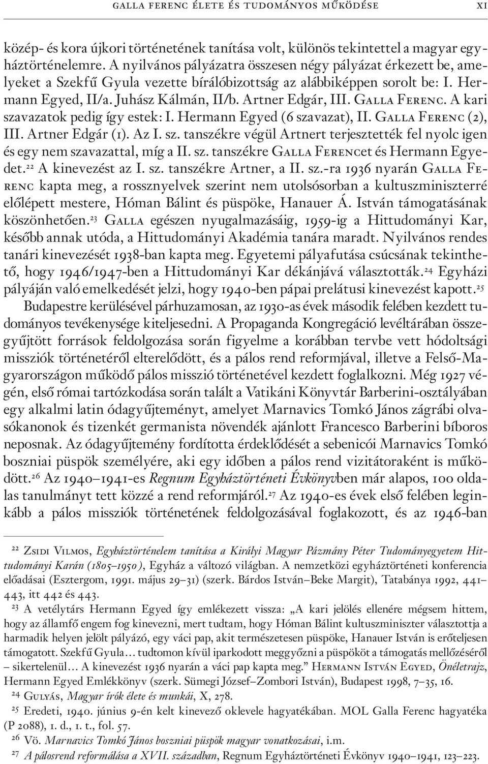 Galla Ferenc. A kari szavazatok pedig így estek: I. Hermann Egyed (6 szavazat), II. Galla Ferenc (2), III. Artner Edgár (1). Az I. sz. tanszékre végül Artnert terjesztették fel nyolc igen és egy nem szavazattal, míg a II.