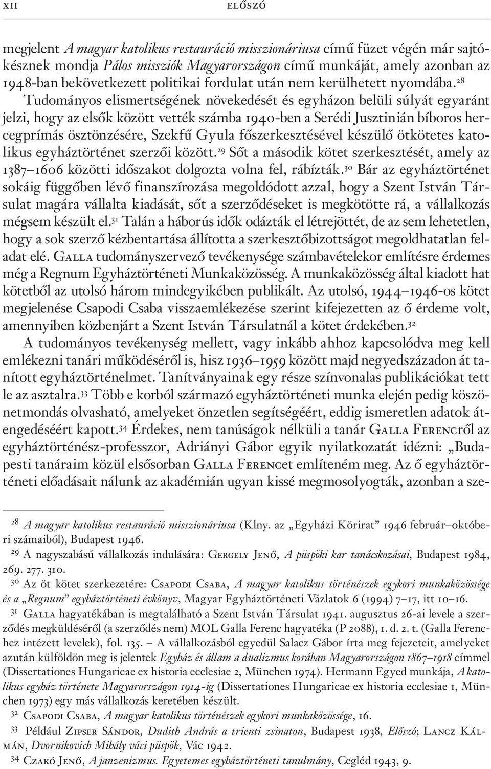 28 Tudományos elismertségének növekedését és egyházon belüli súlyát egyaránt jelzi, hogy az elsõk között vették számba 1940-ben a Serédi Jusztinián bíboros hercegprímás ösztönzésére, Szekfû Gyula