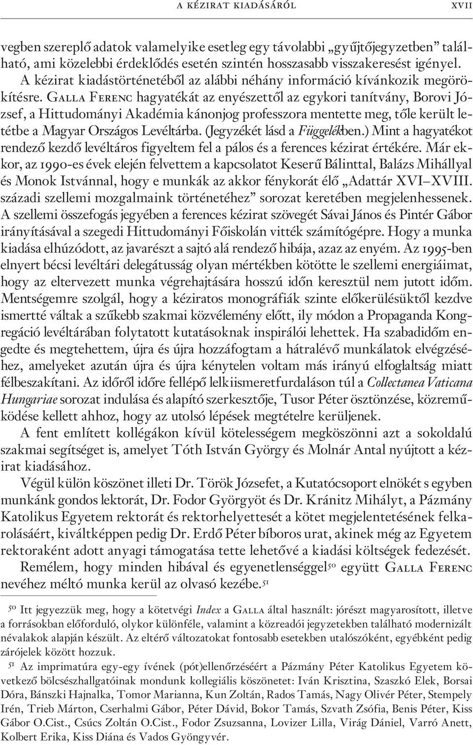 Galla Ferenc hagyatékát az enyészettõl az egykori tanítvány, Borovi József, a Hittudományi Akadémia kánonjog professzora mentette meg, tõle került letétbe a Magyar Országos Levéltárba.