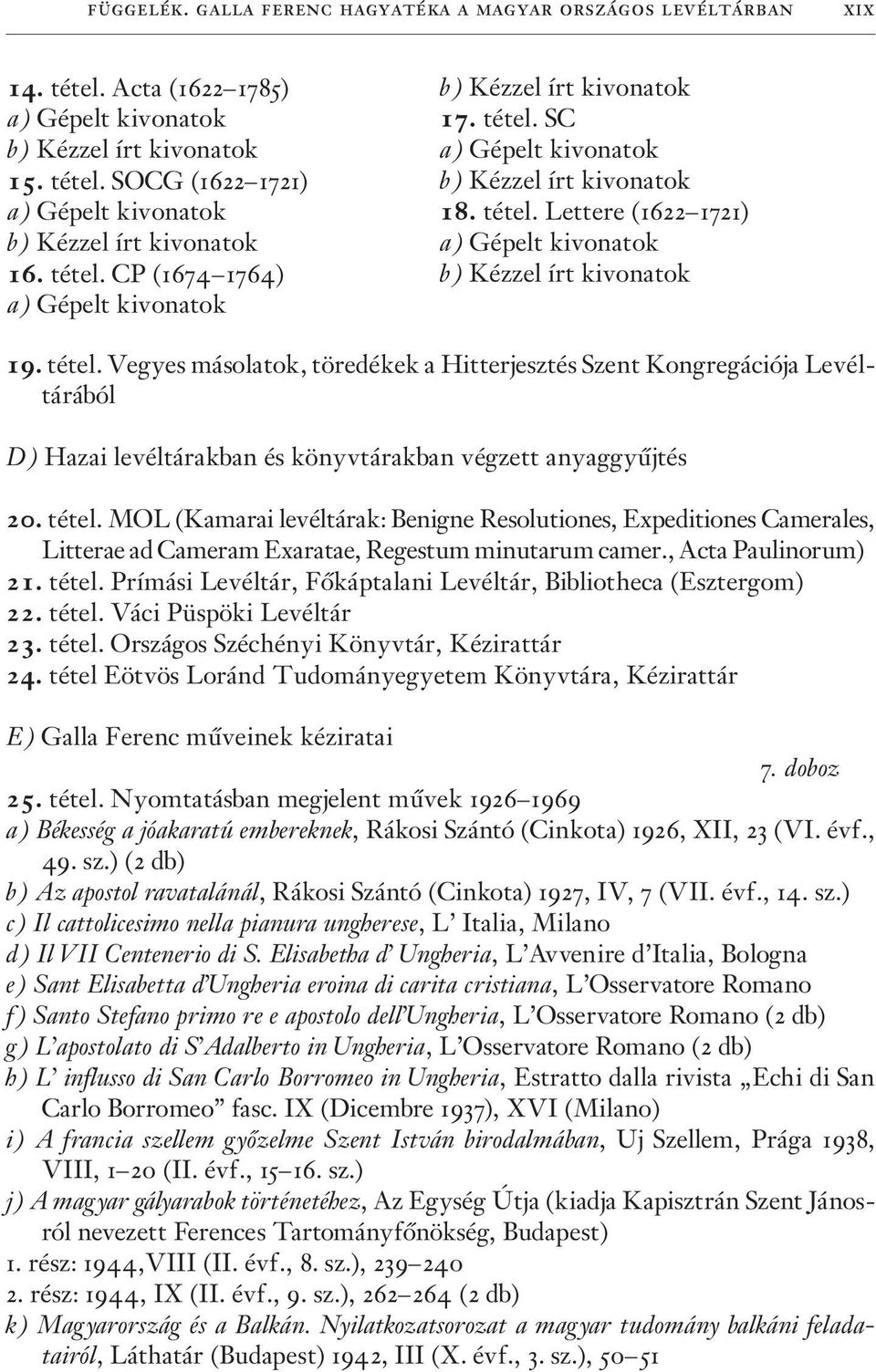 tétel. Vegyes másolatok, töredékek a Hitterjesztés Szent Kongregációja Levéltárából D) Hazai levéltárakban és könyvtárakban végzett anyaggyûjtés 20. tétel.