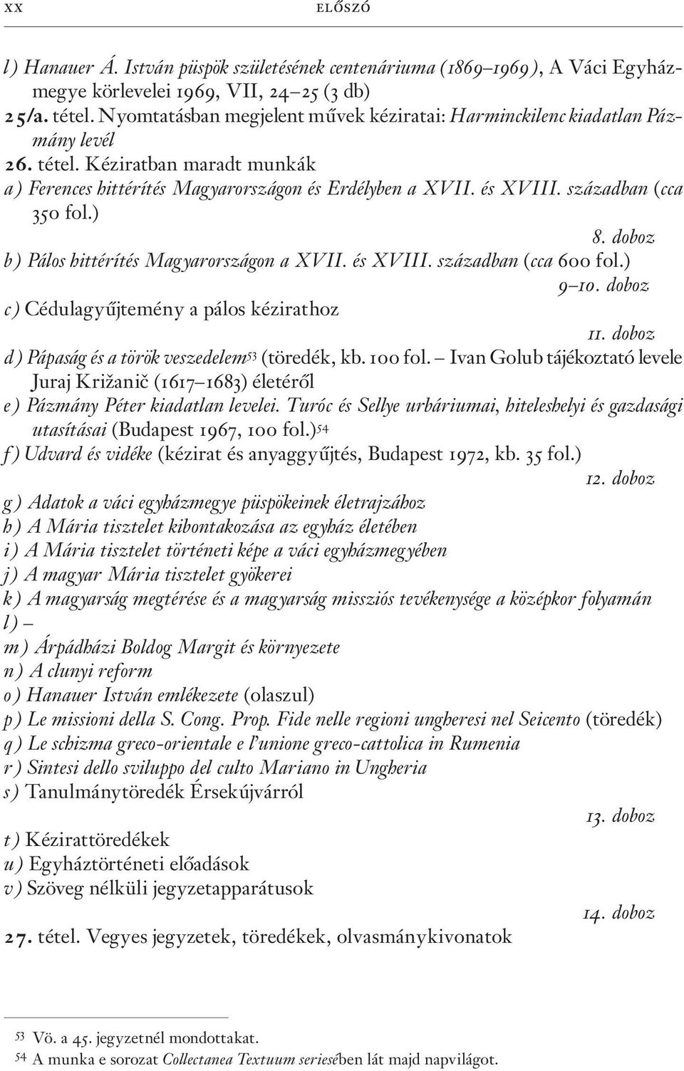 században (cca 350 fol.) 8. doboz b) Pálos hittérítés Magyarországon a XVII. és XVIII. században (cca 600 fol.) 9 10. doboz c) Cédulagyûjtemény a pálos kézirathoz 11.