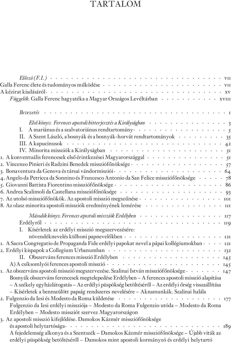 Minorita missziók a Királyságban 51 1. A konventuális ferencesek elsõ érintkezései Magyarországgal 51 2. Vincenzo Pinieri és Radzini Benedek missziófõnöksége 57 3.