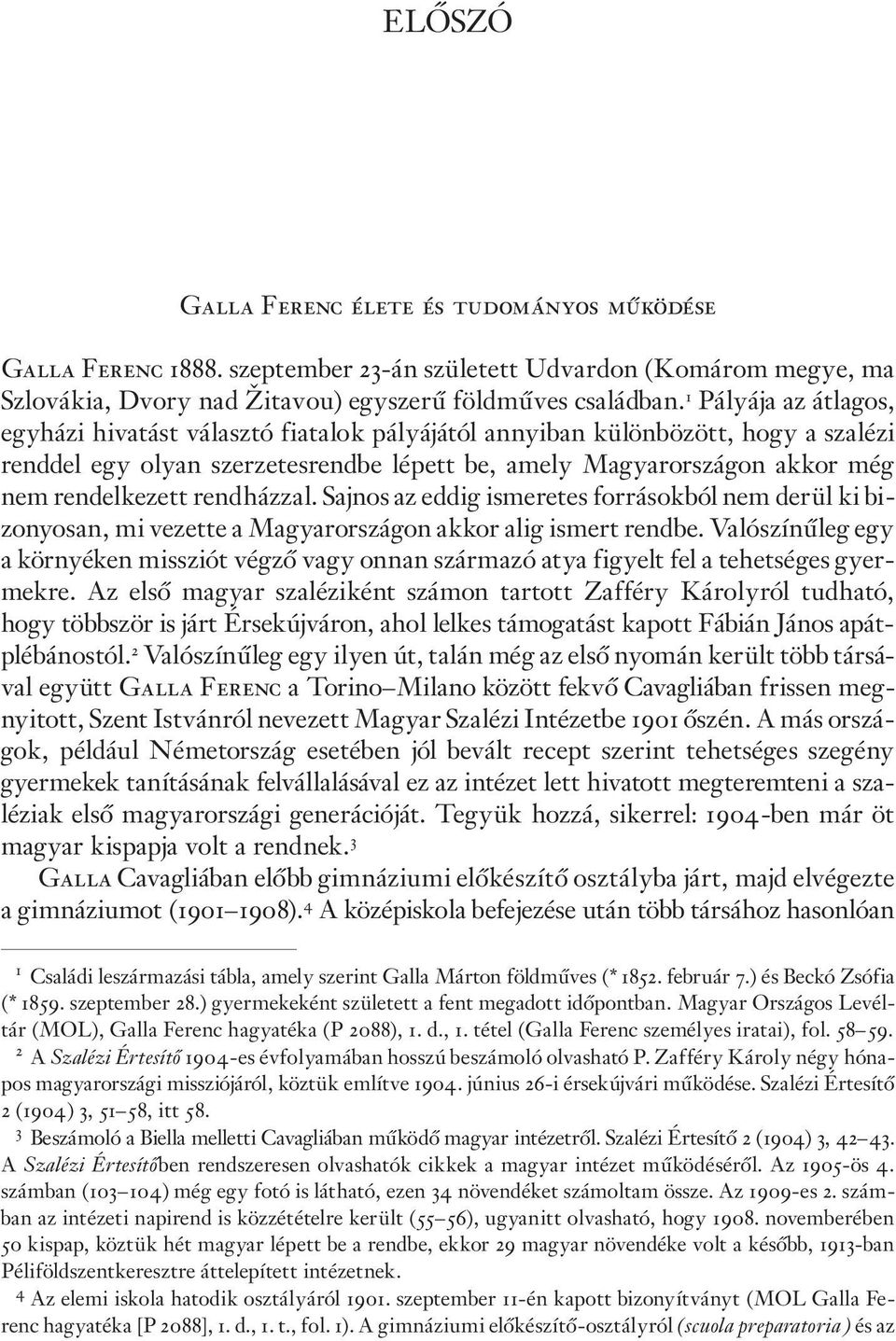 rendházzal. Sajnos az eddig ismeretes forrásokból nem derül ki bizonyosan, mi vezette a Magyarországon akkor alig ismert rendbe.