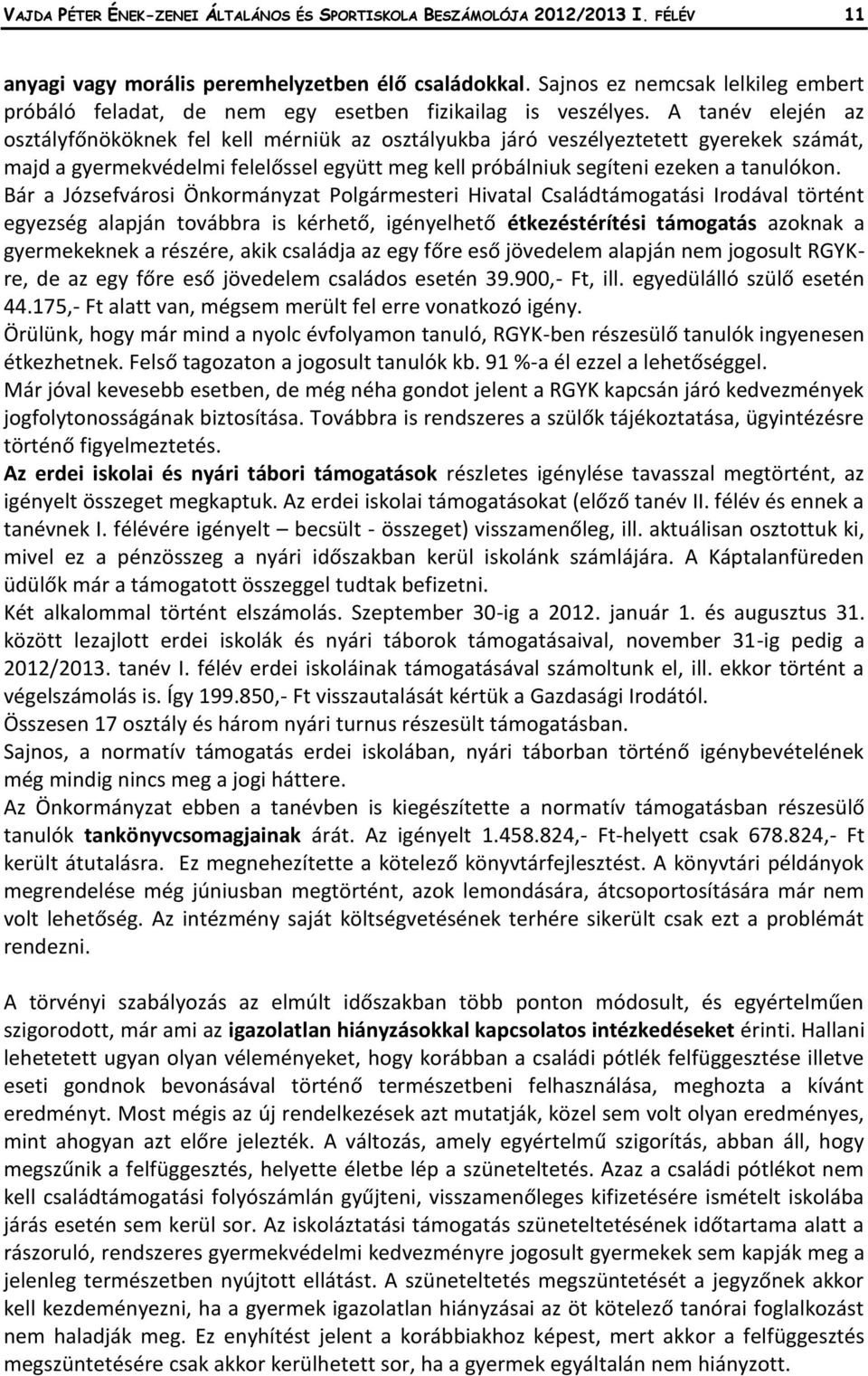 A tanév elején az osztályfőnököknek fel kell mérniük az osztályukba járó veszélyeztetett gyerekek számát, majd a gyermekvédelmi felelőssel együtt meg kell próbálniuk segíteni ezeken a tanulókon.