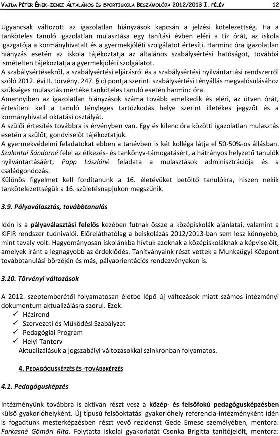 Harminc óra igazolatlan hiányzás esetén az iskola tájékoztatja az általános szabálysértési hatóságot, továbbá ismételten tájékoztatja a gyermekjóléti szolgálatot.