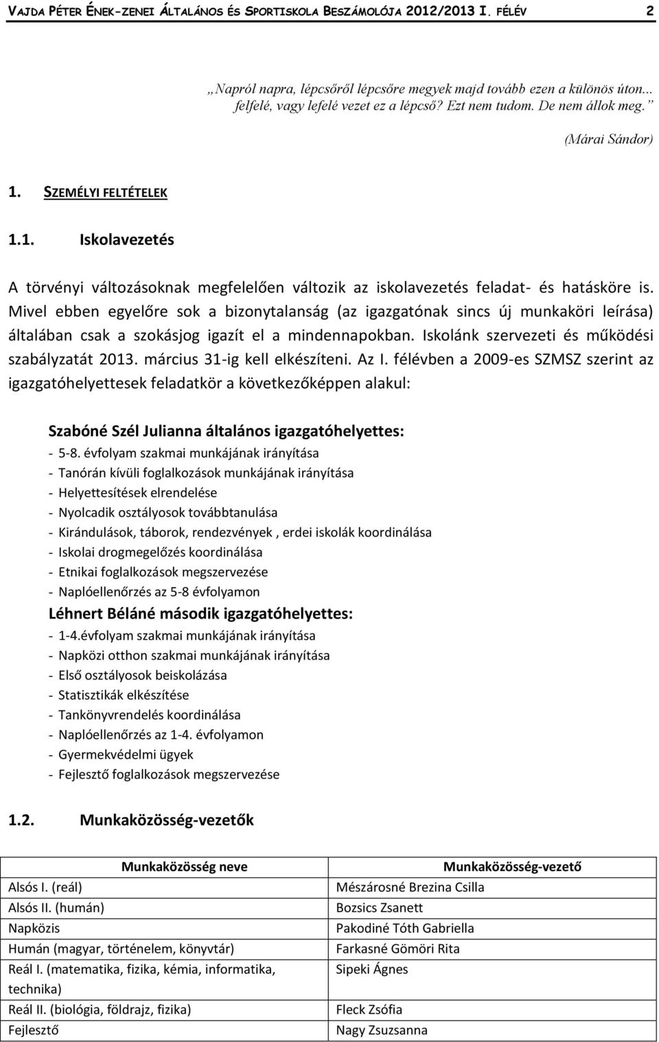 Mivel ebben egyelőre sok a bizonytalanság (az igazgatónak sincs új munkaköri leírása) általában csak a szokásjog igazít el a mindennapokban. Iskolánk szervezeti és működési szabályzatát 2013.