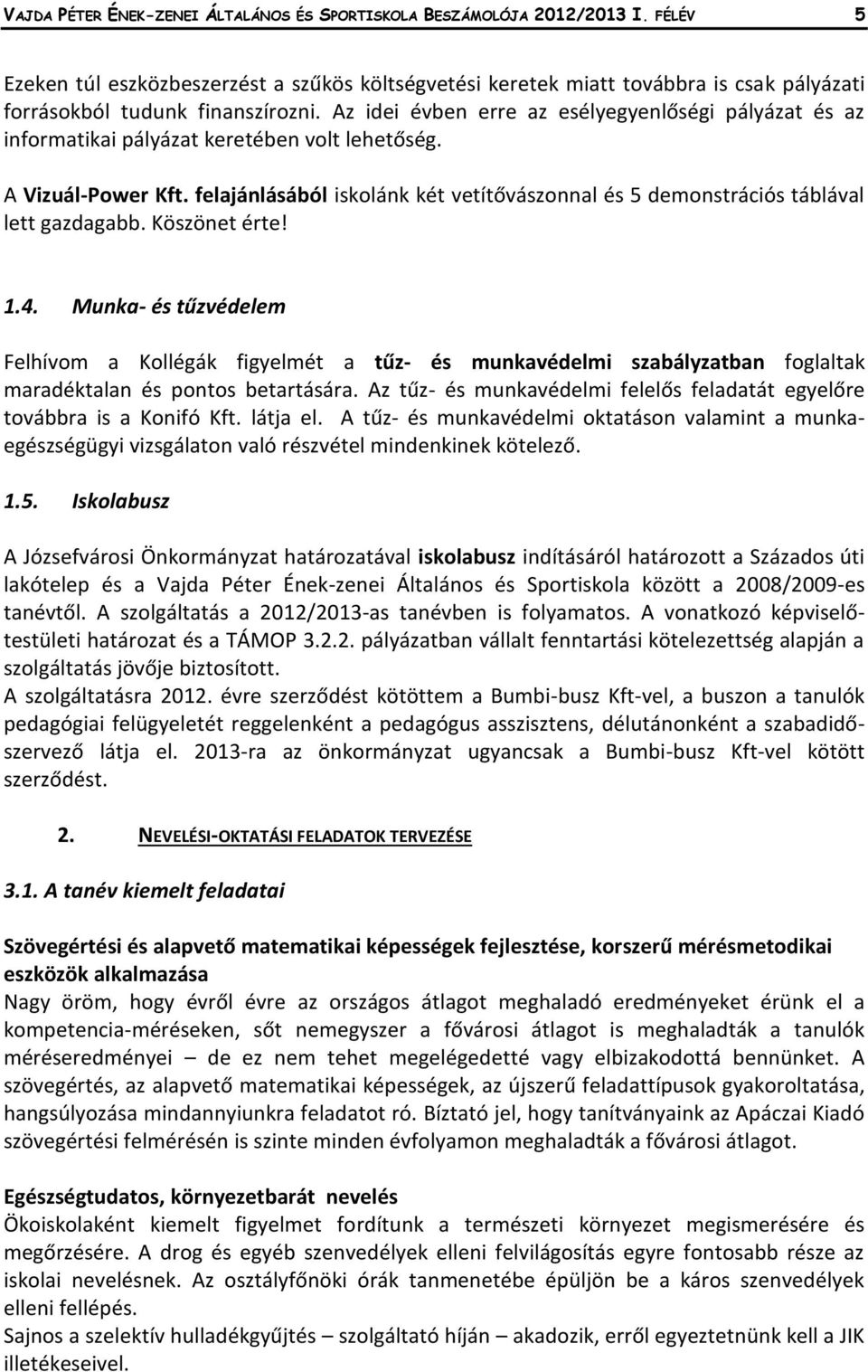 Az idei évben erre az esélyegyenlőségi pályázat és az informatikai pályázat keretében volt lehetőség. A Vizuál-Power Kft.