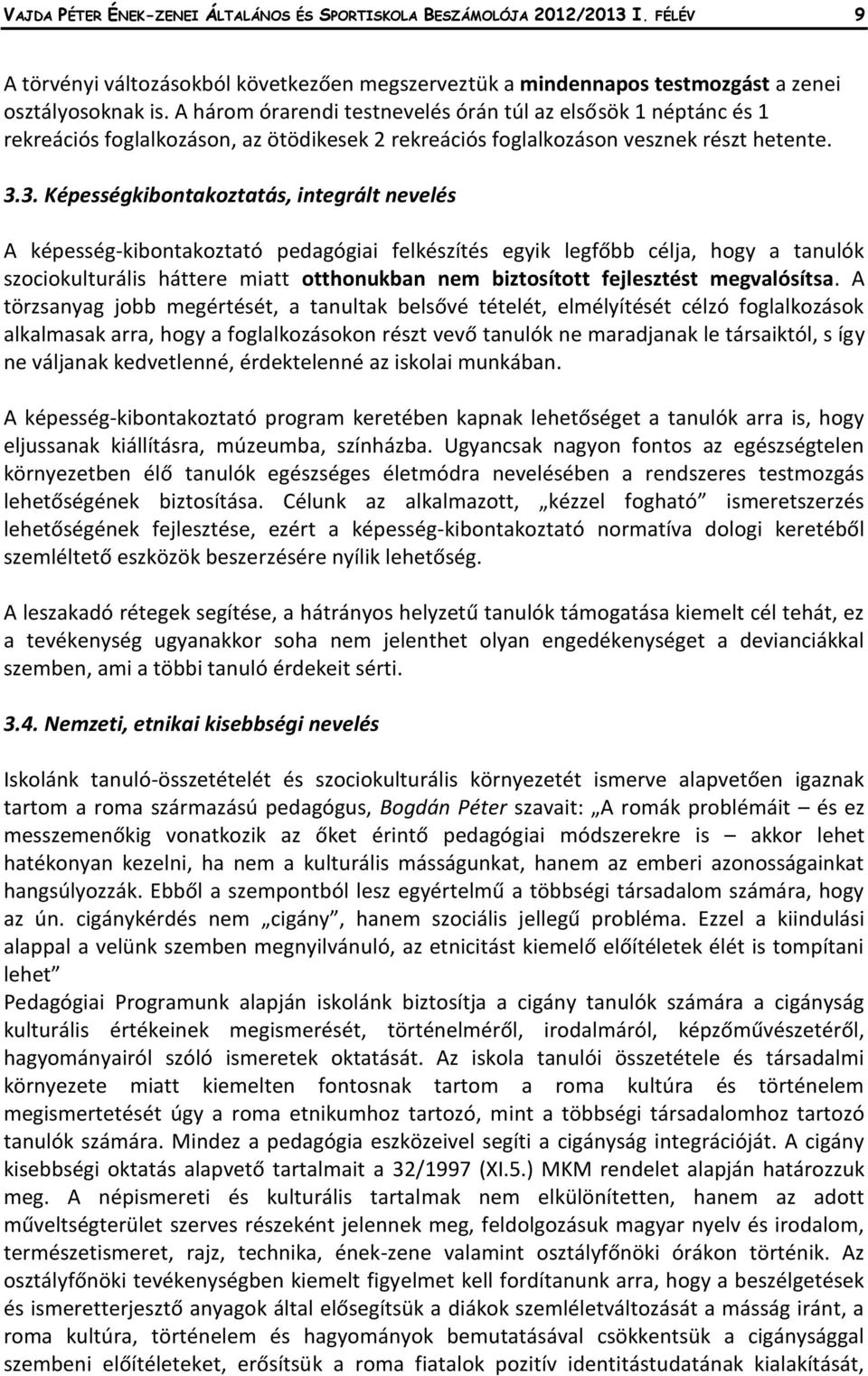 3. Képességkibontakoztatás, integrált nevelés A képesség-kibontakoztató pedagógiai felkészítés egyik legfőbb célja, hogy a tanulók szociokulturális háttere miatt otthonukban nem biztosított