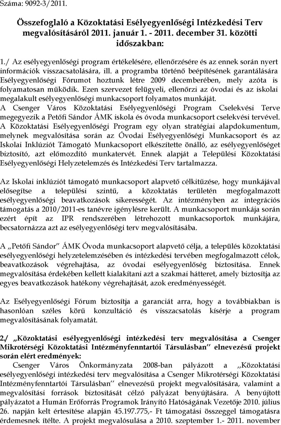 a programba történő beépítésének garantálására Esélyegyenlőségi Fórumot hoztunk létre 2009 decemberében, mely azóta is folyamatosan működik.