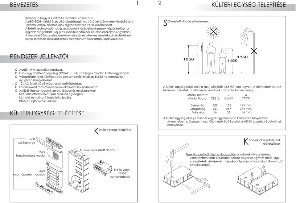 A fejlett technológiának és a szigorú minõségellenõrzésnek köszönhetõen a legjobb megoldást tudjuk nyújtani telepítõknek és felhasználóknak egyaránt.