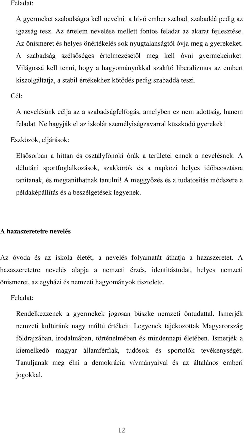 Világossá kell tenni, hogy a hagyományokkal szakító liberalizmus az embert kiszolgáltatja, a stabil értékekhez kötődés pedig szabaddá teszi.