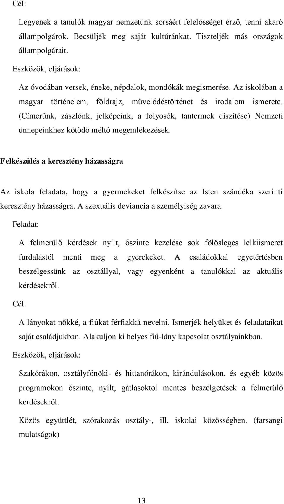 (Címerünk, zászlónk, jelképeink, a folyosók, tantermek díszítése) Nemzeti ünnepeinkhez kötődő méltó megemlékezések.