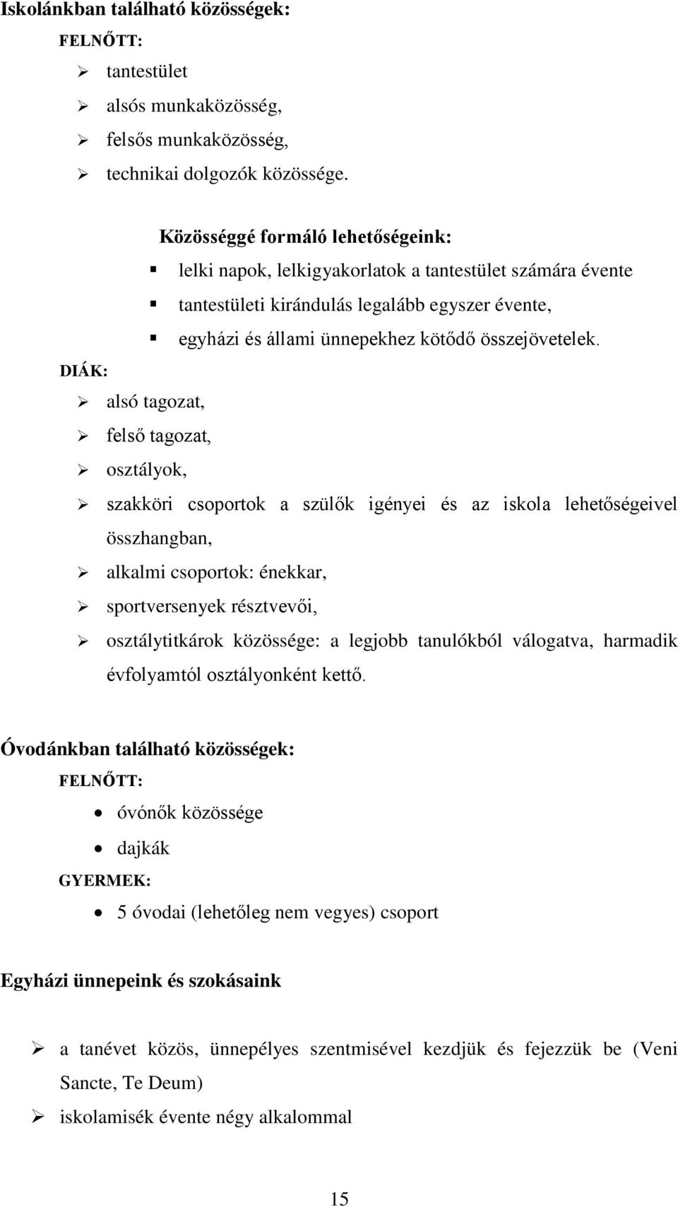 alsó tagozat, felső tagozat, osztályok, szakköri csoportok a szülők igényei és az iskola lehetőségeivel összhangban, alkalmi csoportok: énekkar, sportversenyek résztvevői, osztálytitkárok közössége: