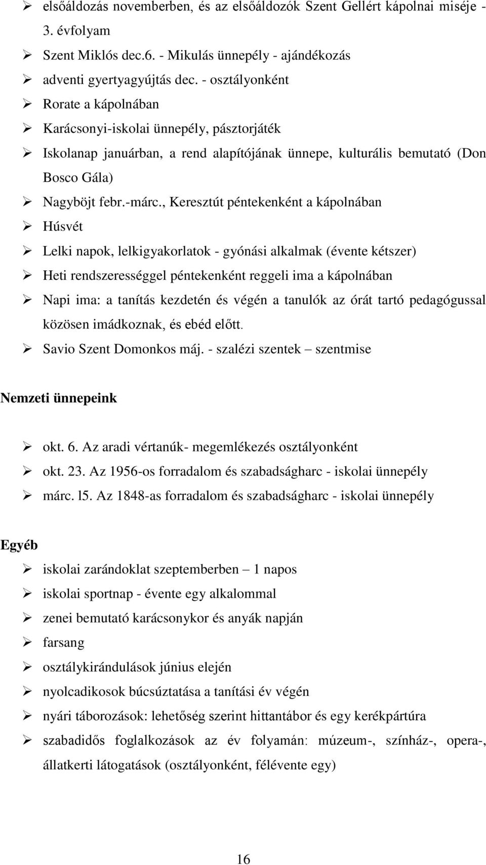 , Keresztút péntekenként a kápolnában Húsvét Lelki napok, lelkigyakorlatok - gyónási alkalmak (évente kétszer) Heti rendszerességgel péntekenként reggeli ima a kápolnában Napi ima: a tanítás kezdetén