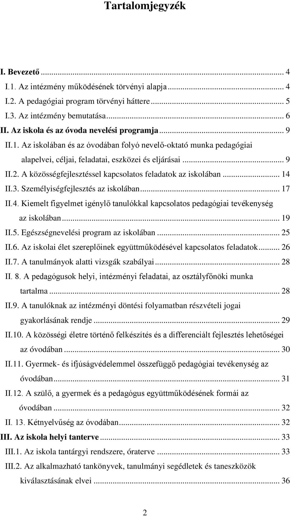 A közösségfejlesztéssel kapcsolatos feladatok az iskolában... 14 II.3. Személyiségfejlesztés az iskolában... 17 II.4. Kiemelt figyelmet igénylő tanulókkal kapcsolatos pedagógiai tevékenység az iskolában.