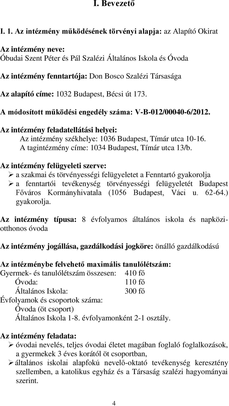 alapító címe: 1032 Budapest, Bécsi út 173. A módosított működési engedély száma: V-B-012/00040-6/2012. Az intézmény feladatellátási helyei: Az intézmény székhelye: 1036 Budapest, Tímár utca 10-16.