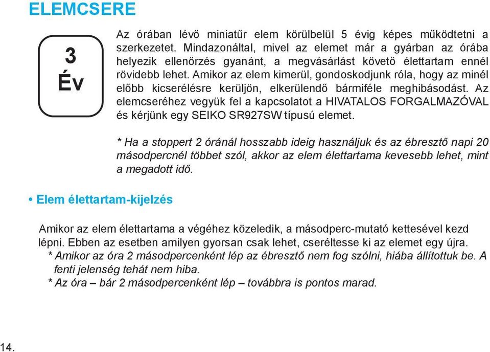 Amikor az elem kimerül, gondoskodjunk róla, hogy az minél előbb kicserélésre kerüljön, elkerülendő bármiféle meghibásodást.