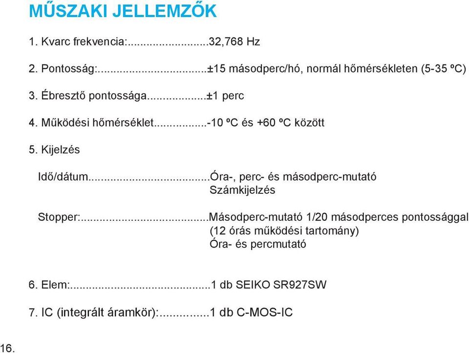 ..-10 ºC és +60 ºC között 5. Kijelzés Idő/dátum...Óra-, perc- és másodperc-mutató Számkijelzés Stopper:.