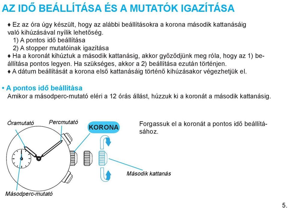 Ha szükséges, akkor a 2) beállítása ezután történjen. A dátum beállítását a korona első kattanásáig történő kihúzásakor végezhetjük el.