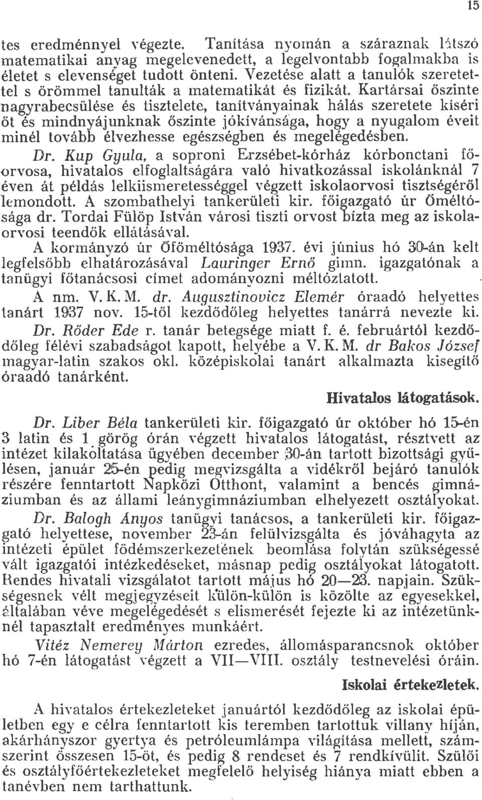 Kartársai őszinte nagyrabecsüése és tiszteete, tanítványainak háás szeretete kíséri őt és mindnyájunknak őszinte jókívánsága, hogy a nyugaoiti éveit miné tovább évezhesse egészségben és megeégedésben.