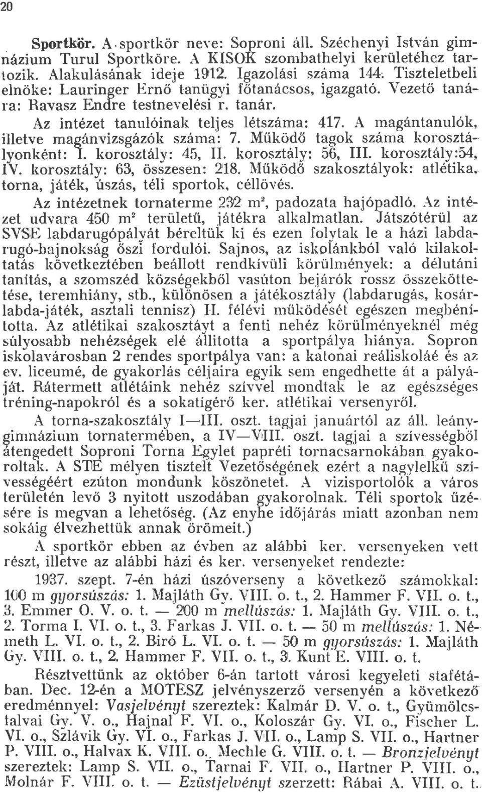 A magántanuók, ietve magánvizsgázók száma: 7. Míi'ködő tagok száma kor osztá yonként: I. korosztáy: 45, II. korosztáy: 56, III. korosztáy:54', IV. korosztáy: 63, összesen: 28.