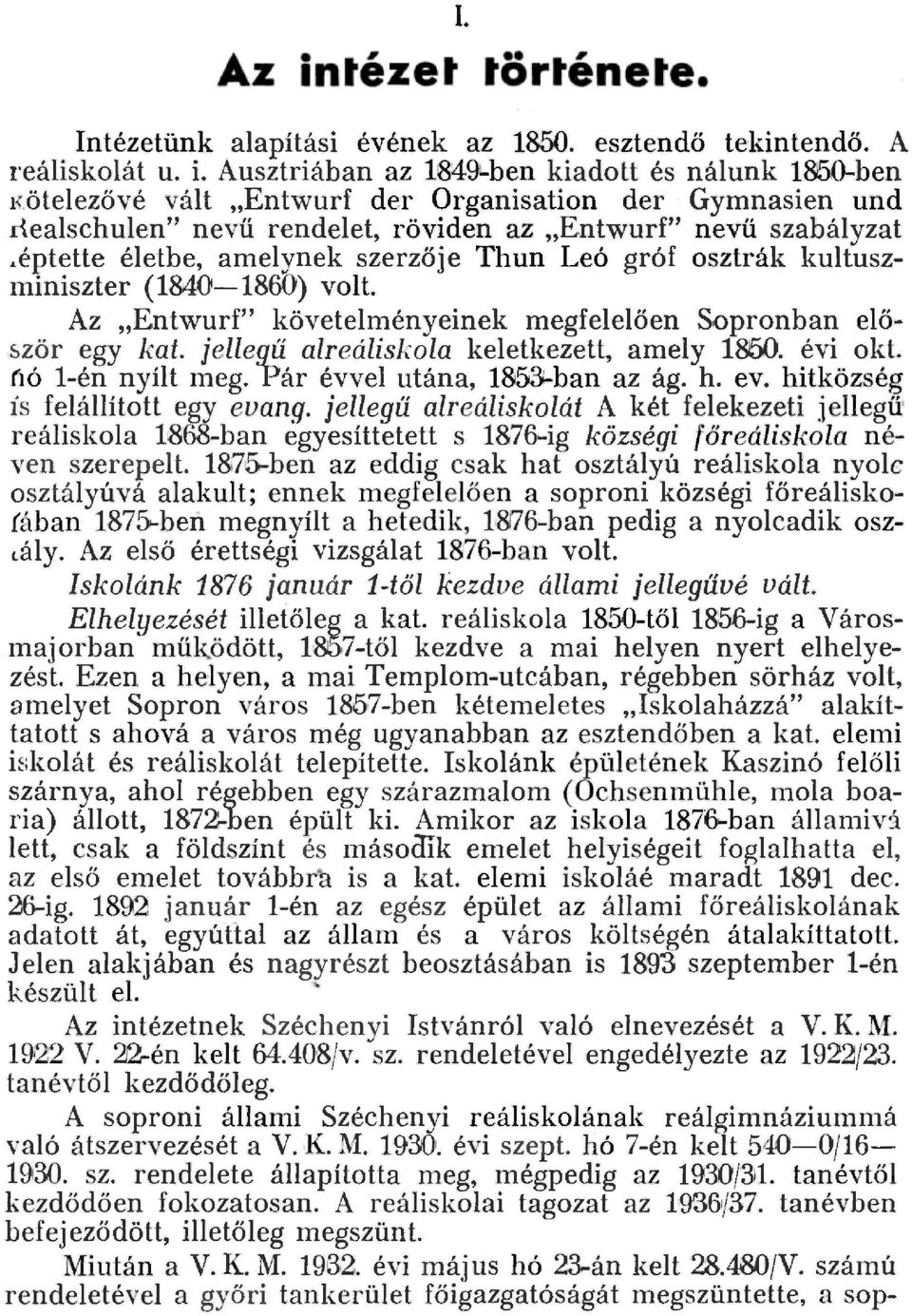 fó én nyít meg. Pár évve utána, 853ban az ág. h. ev. hitközség is feáított egy evang. jeegű areáiskoát A két feekezeti j eegü reáiskoa 868ban egyesíttetett s 876ig községi föreáiskoa néven szerepet.