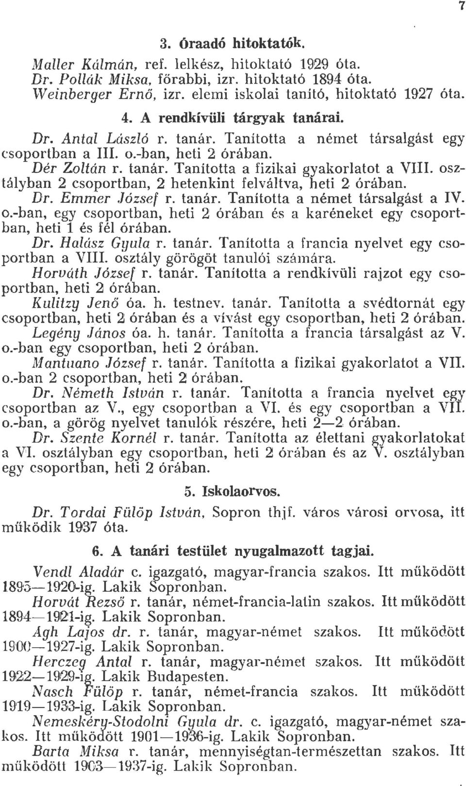 osztáyban 2 csoportban, 2 hetenkint fevátva, heti 2 órában. Dr. Emmer József r. tanár. Tanította a német társagást a IV. o.